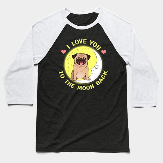 I Love You To The Moon And Back Pugs Baseball T-Shirt by AstridLdenOs